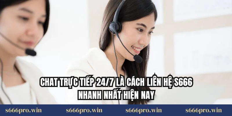 Chat trực tiếp 24/7 là cách liên hệ S666 nhanh nhất hiện nay